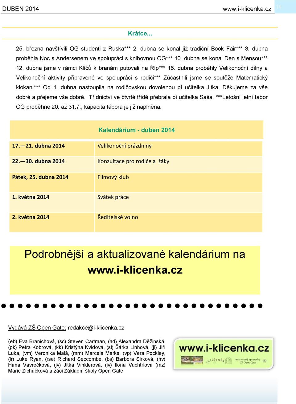 dubna proběhly Velikonoční dílny a Velikonoční aktivity připravené ve spolupráci s rodiči*** Zúčastnili jsme se soutěže Matematický klokan.*** Od 1.