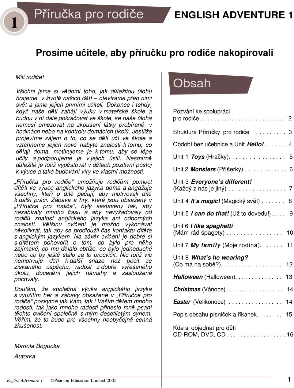 Dokonce i tehdy, když naše dti zahájí výuku v mateské škole a budou v ní dále pokraovat ve škole, se naše úloha nemusí omezovat na zkoušení látky probírané v hodinách nebo na kontrolu domácích úkol.