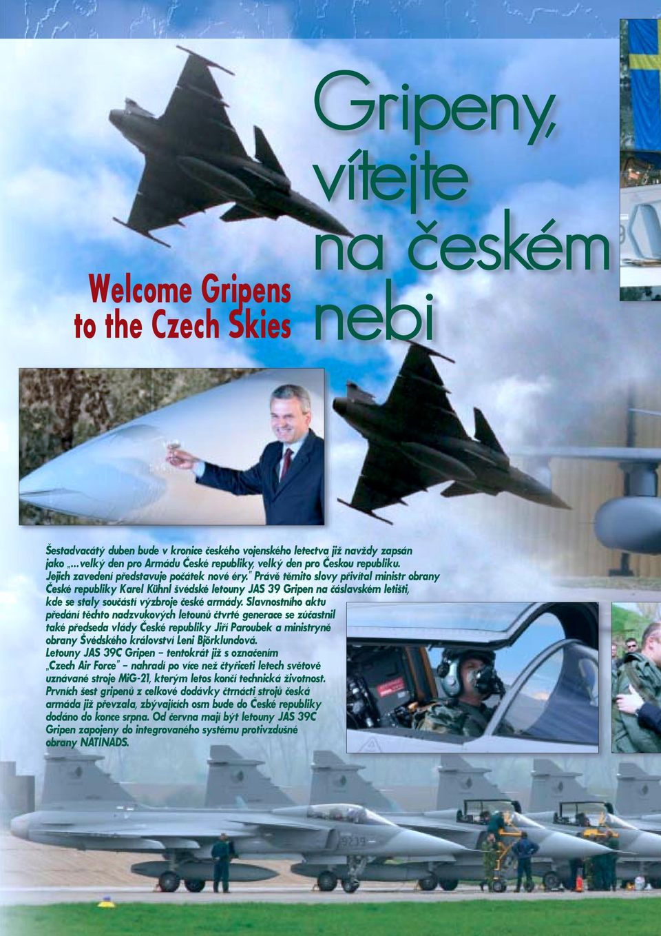 Právě těmito slovy přivítal ministr obrany České republiky Karel Kühnl švédské letouny JAS 39 Gripen na čáslavském letišti, kde se staly součástí výzbroje české armády.