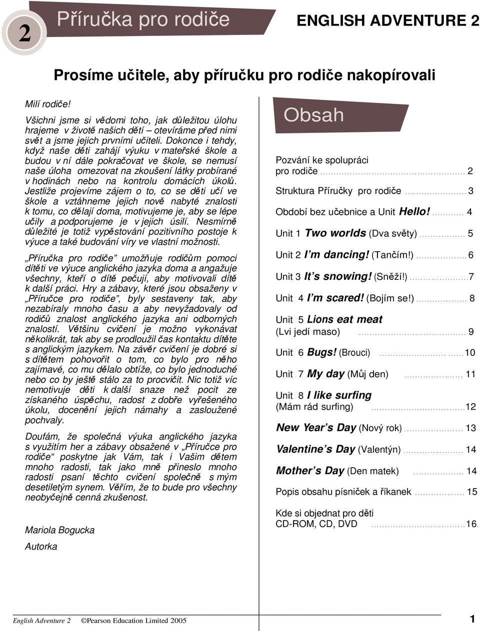 Dokonce i tehdy, když naše dti zahájí výuku v mateské škole a budou v ní dále pokraovat ve škole, se nemusí naše úloha omezovat na zkoušení látky probírané v hodinách nebo na kontrolu domácích úkol.