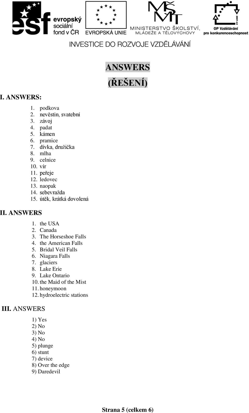 The Horseshoe Falls 4. the American Falls 5. Bridal Veil Falls 6. Niagara Falls 7. glaciers 8. Lake Erie 9. Lake Ontario 10.