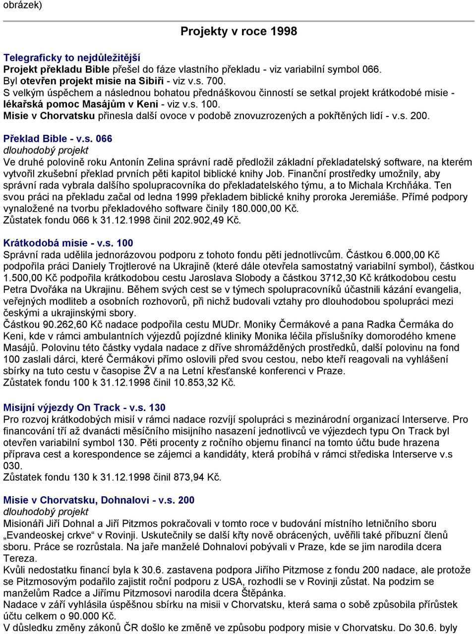 Misie v Chorvatsku přinesla další ovoce v podobě znovuzrozených a pokřtěných lidí v.s. 200. Překlad Bible v.s. 066 Ve druhé polovině roku Antonín Zelina správní radě předloţil základní překladatelský software, na kterém vytvořil zkušební překlad prvních pěti kapitol biblické knihy Job.