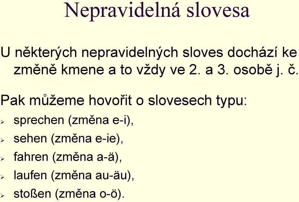 Pak můžeme hovořit o slovesech typu: sprechen (změna e-i),