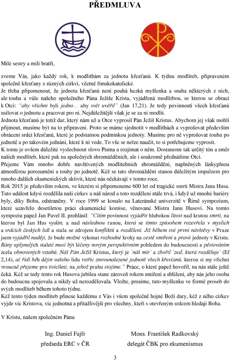 aby všichni byli jedno aby svět uvěřil (Jan 17,21). Je tedy povinností všech křesťanů usilovat o jednotu a pracovat pro ni. Nejdůležitější však je se za ni modlit.