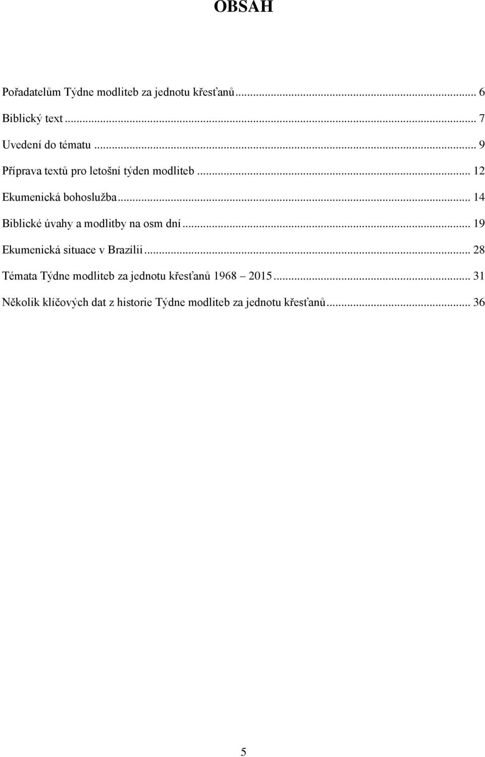 .. 14 Biblické úvahy a modlitby na osm dní... 19 Ekumenická situace v Brazílii.