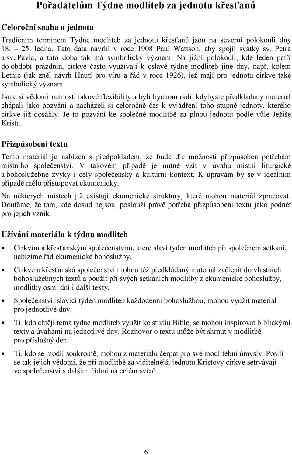 Na jižní polokouli, kde leden patří do období prázdnin, církve často využívají k oslavě týdne modliteb jiné dny, např.