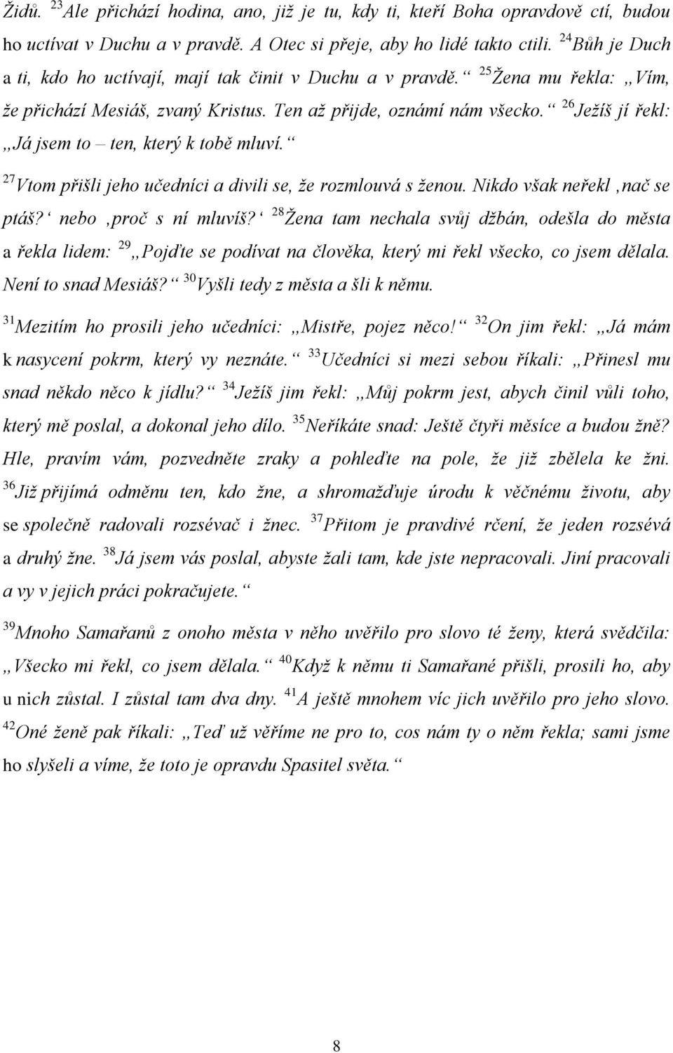 26 Ježíš jí řekl: Já jsem to ten, který k tobě mluví. 27 Vtom přišli jeho učedníci a divili se, že rozmlouvá s ženou. Nikdo však neřekl nač se ptáš? nebo proč s ní mluvíš?