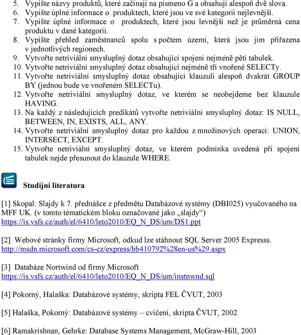 Vypište přehled zaměstnanců spolu s počtem území, která jsou jim přiřazena v jednotlivých regionech. 9. Vytvořte netriviální smysluplný dotaz obsahující spojení nejméně pěti tabulek. 10.