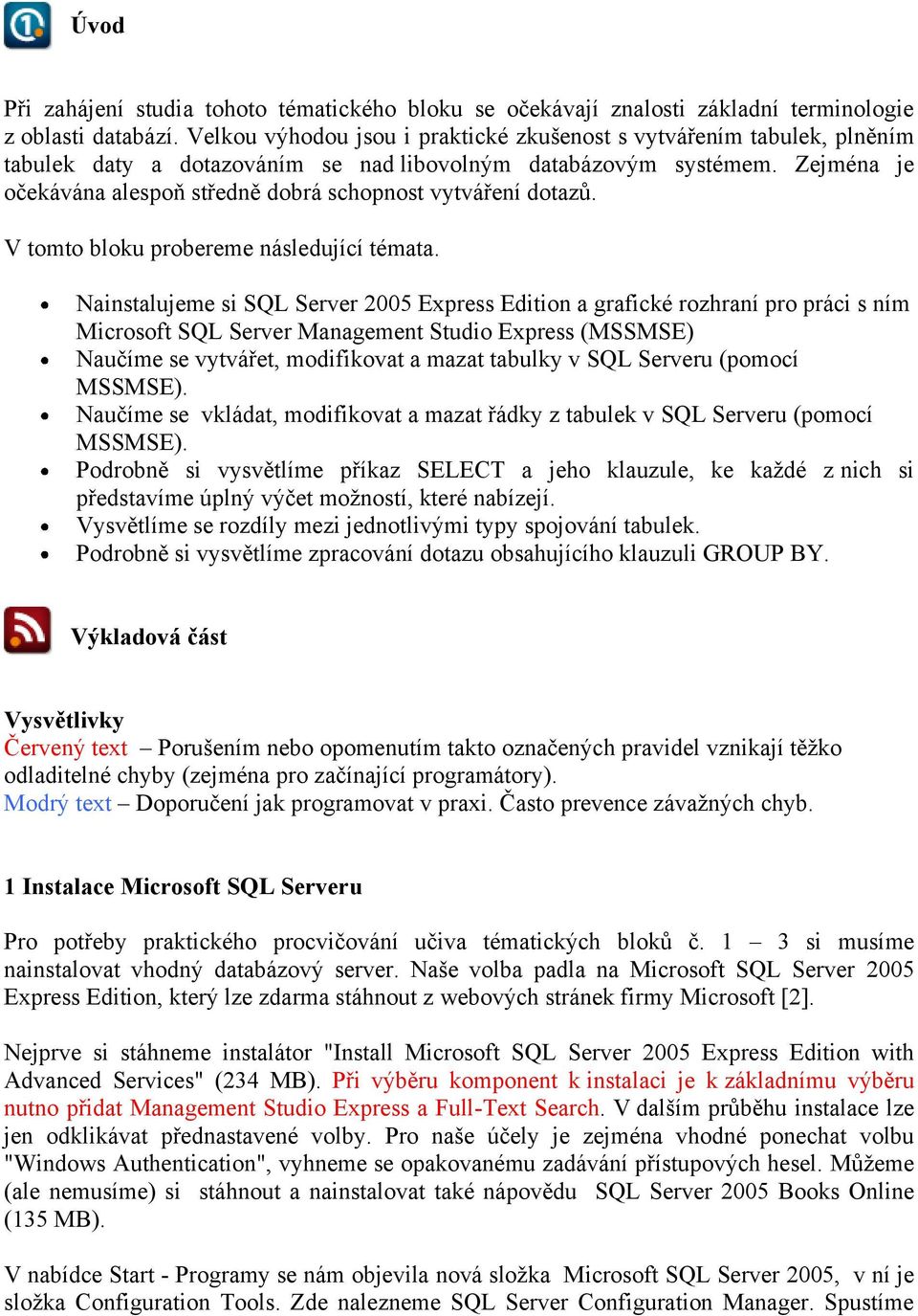 Zejména je očekávána alespoň středně dobrá schopnost vytváření dotazů. V tomto bloku probereme následující témata.