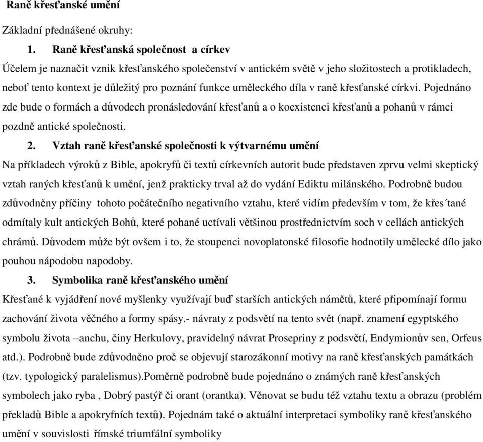 uměleckého díla v raně křesťanské církvi. Pojednáno zde bude o formách a důvodech pronásledování křesťanů a o koexistenci křesťanů a pohanů v rámci pozdně antické společnosti. 2.