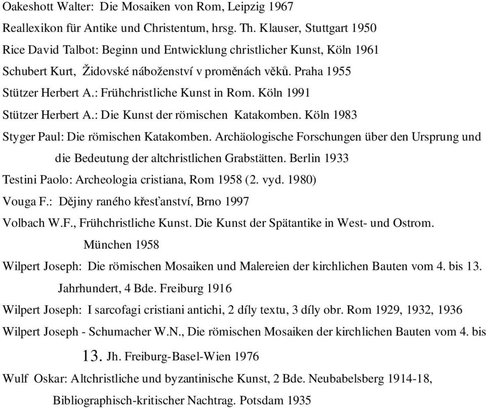 : Frühchristliche Kunst in Rom. Köln 1991 Stützer Herbert A.: Die Kunst der römischen Katakomben. Köln 1983 Styger Paul: Die römischen Katakomben.