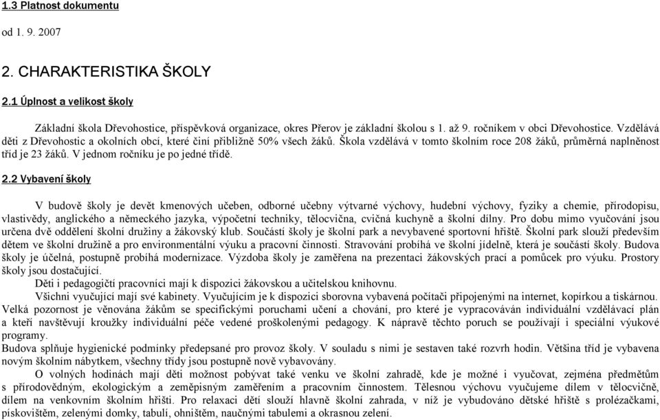 V jednom ročníku je po jedné třídě. 2.2 Vybavení školy V budově školy je devět kmenových učeben, odborné učebny výtvarné výchovy, hudební výchovy, fyziky a chemie, přírodopisu,.