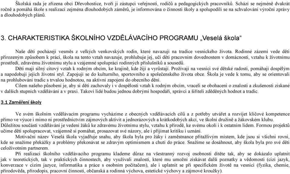 CHARAKTERISTIKA ŠKOLNÍHO VZDĚLÁVACÍHO PROGRAMU Veselá škola Naše děti pocházejí vesměs z velkých venkovských rodin, které navazují na tradice vesnického života.