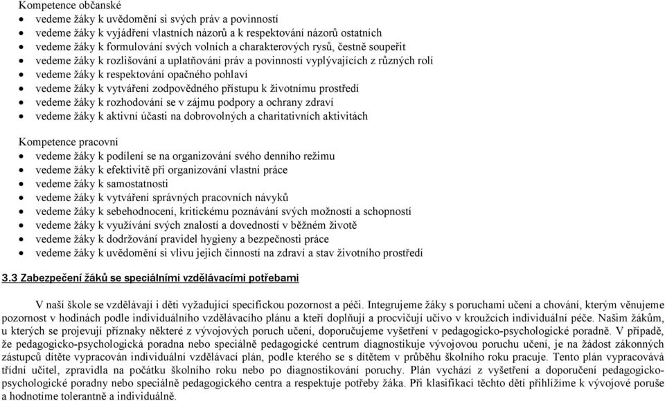 zodpovědného přístupu k životnímu prostředí vedeme žáky k rozhodování se v zájmu podpory a ochrany zdraví vedeme žáky k aktivní účasti na dobrovolných a charitativních aktivitách Kompetence pracovní