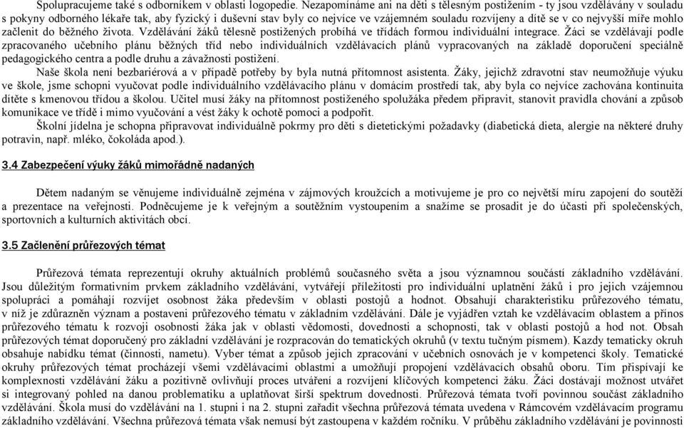 nejvyšší míře mohlo začlenit do běžného života. Vzdělávání žáků tělesně postižených probíhá ve třídách formou individuální integrace.