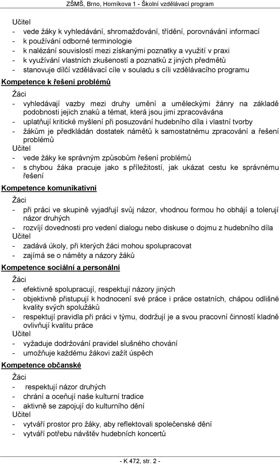 uměleckými žánry na základě podobnosti jejich znaků a témat, která jsou jimi zpracovávána - uplatňují kritické myšlení při posuzování hudebního díla i vlastní tvorby - žákům je předkládán dostatek