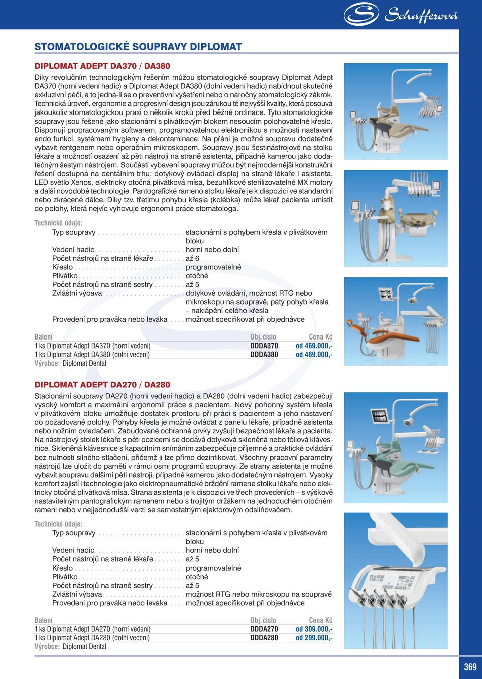 Technická úroveň, ergonomie a progresivní design jsou zárukou té nejvyšší kvality, která posouvá jakoukoliv stomatologickou praxi o několik kroků před běžné ordinace.