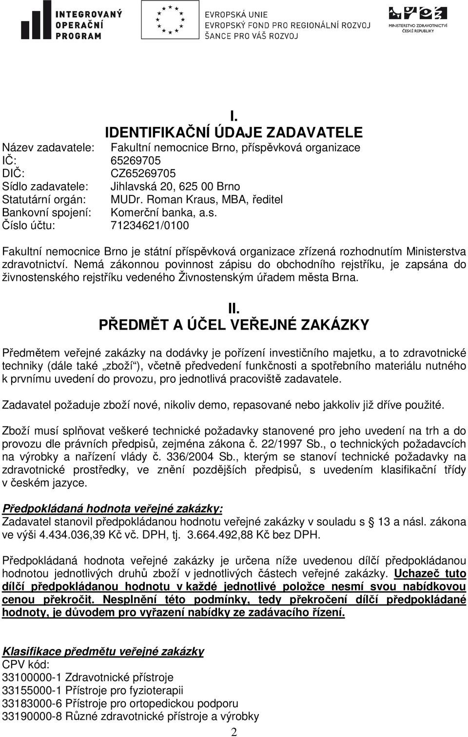 Nemá zákonnou povinnost zápisu do obchodního rejstříku, je zapsána do živnostenského rejstříku vedeného Živnostenským úřadem města Brna. II.