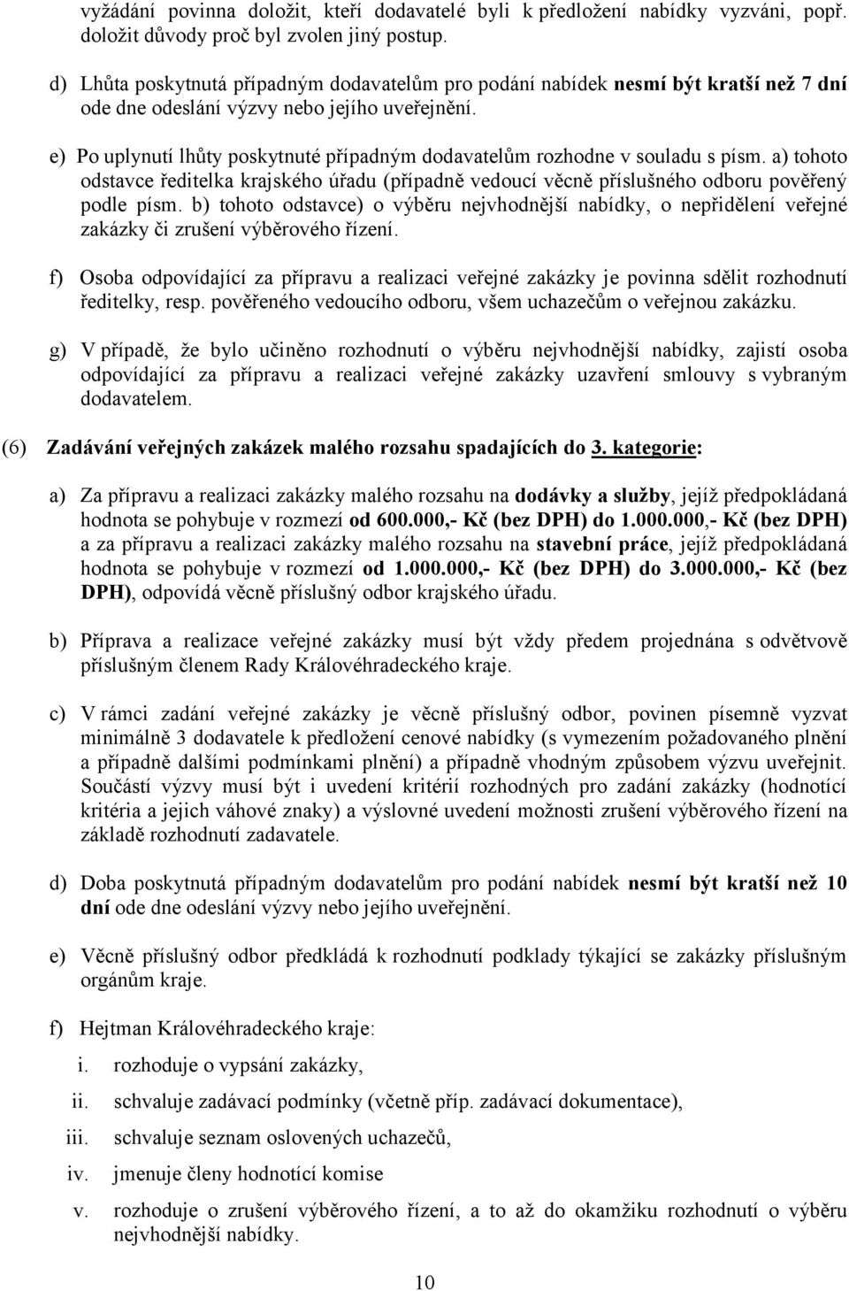 e) Po uplynutí lhůty poskytnuté případným dodavatelům rozhodne v souladu s písm. a) tohoto odstavce ředitelka krajského úřadu (případně vedoucí věcně příslušného odboru pověřený podle písm.