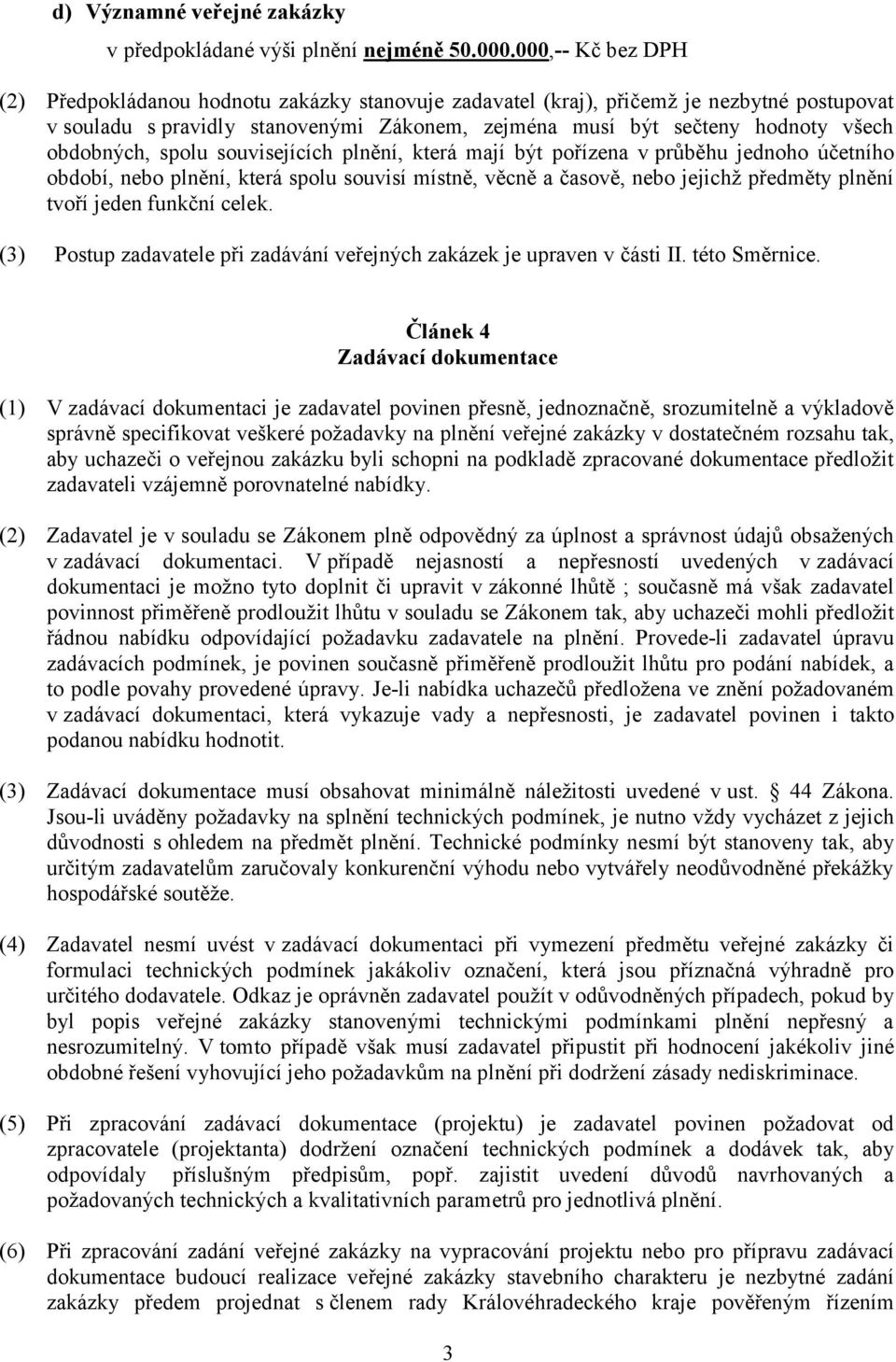 obdobných, spolu souvisejících plnění, která mají být pořízena v průběhu jednoho účetního období, nebo plnění, která spolu souvisí místně, věcně a časově, nebo jejichž předměty plnění tvoří jeden