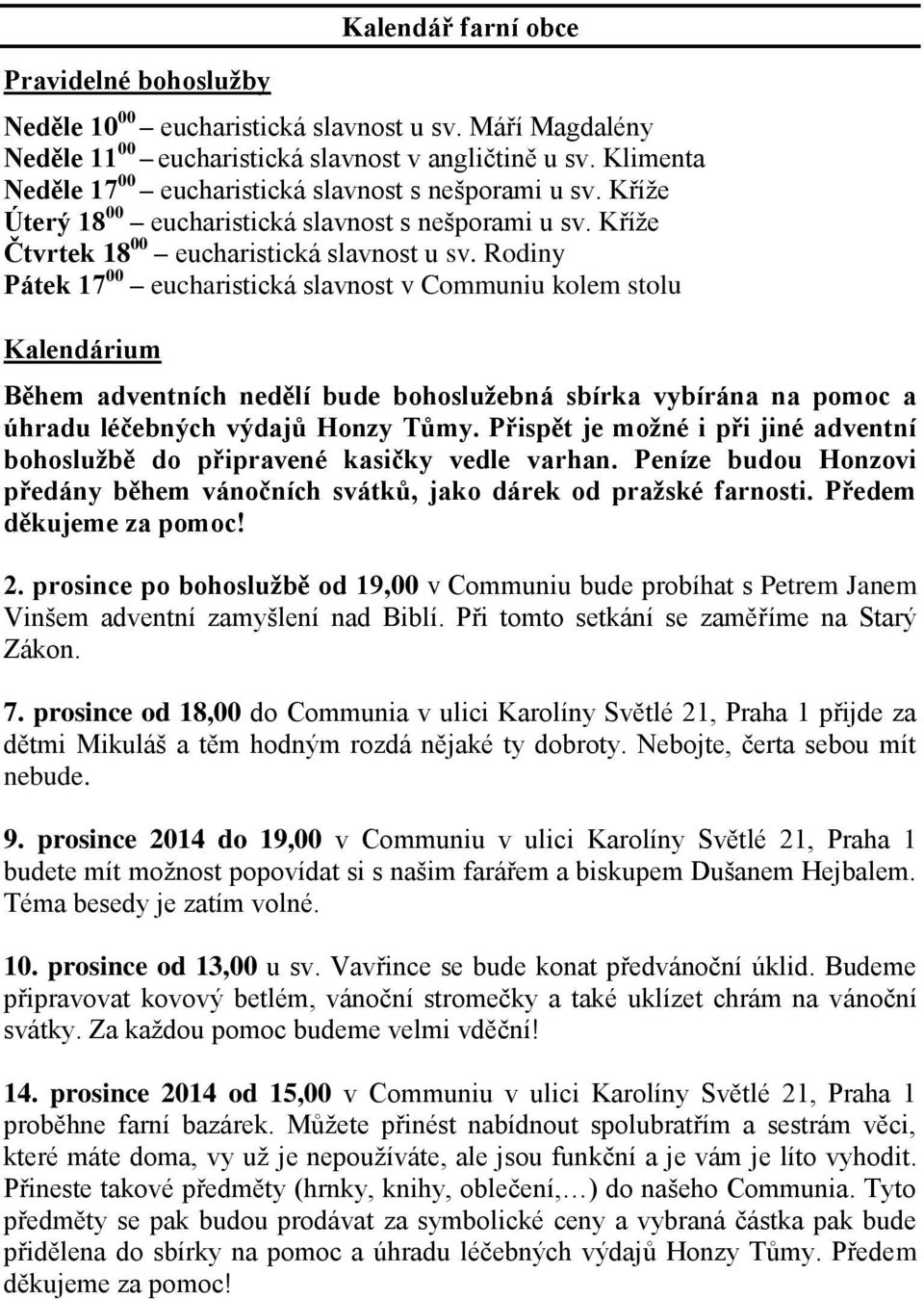 Rodiny Pátek 17 00 eucharistická slavnost v Communiu kolem stolu Kalendárium Během adventních nedělí bude bohoslužebná sbírka vybírána na pomoc a úhradu léčebných výdajů Honzy Tůmy.