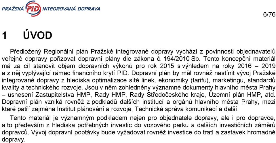 Dopravní plán by měl rovněž nastínit vývoj Pražské integrované dopravy z hlediska optimalizace sítě linek, ekonomiky (tarifu), marketingu, standardů kvality a technického rozvoje.