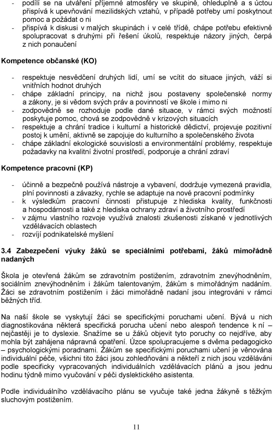 druhých lidí, umí se vcítit do situace jiných, váţí si vnitřních hodnot druhých - chápe základní principy, na nichţ jsou postaveny společenské normy a zákony, je si vědom svých práv a povinností ve