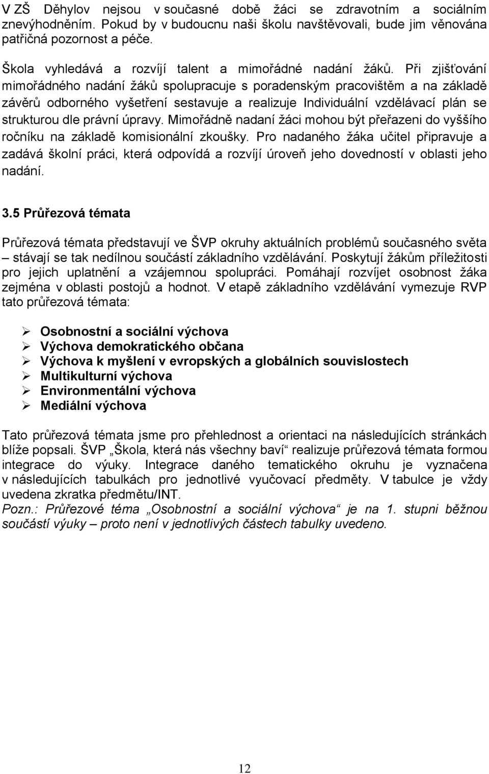 Při zjišťování mimořádného nadání ţáků spolupracuje s poradenským pracovištěm a na základě závěrů odborného vyšetření sestavuje a realizuje Individuální vzdělávací plán se strukturou dle právní