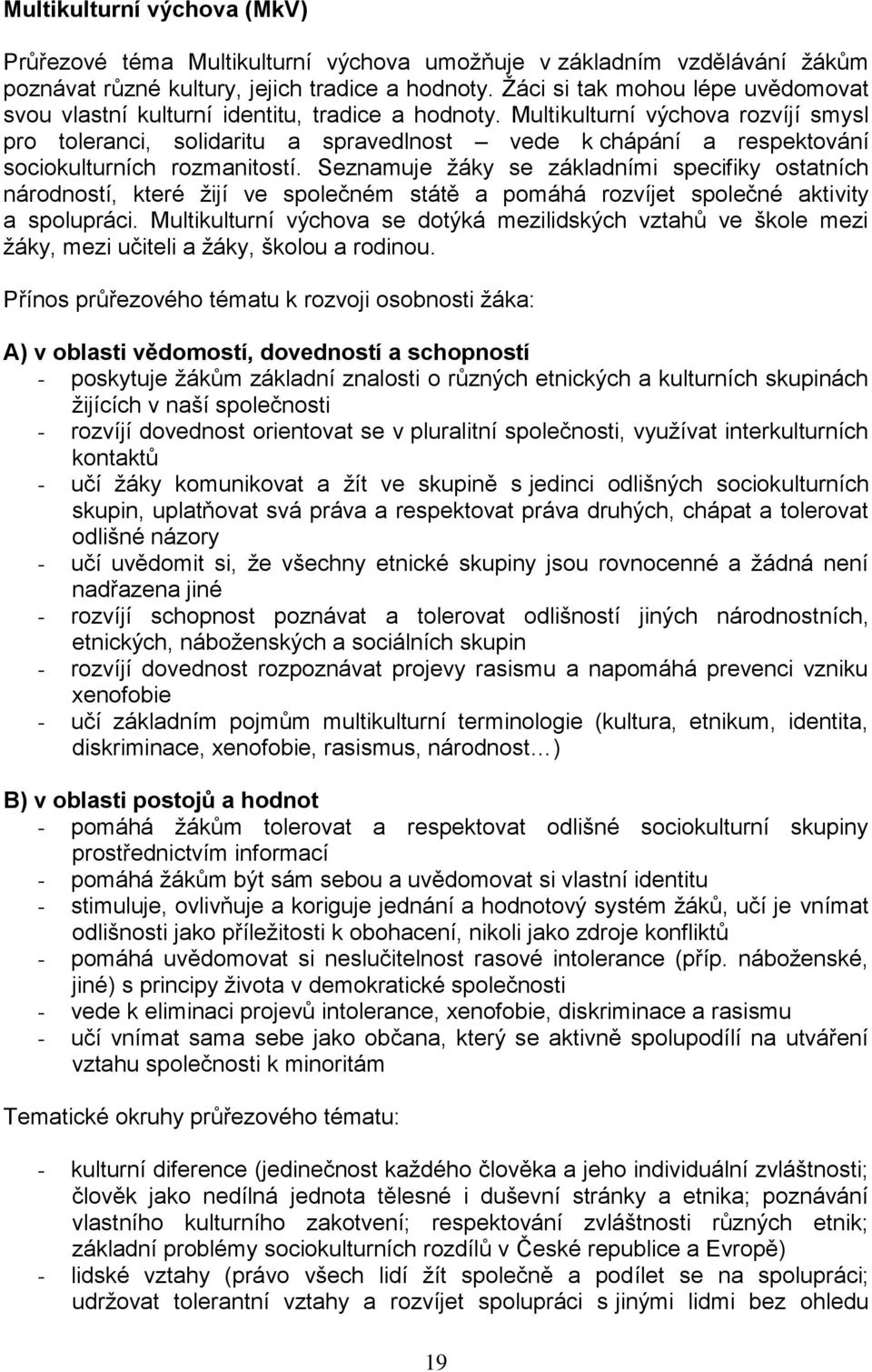 Multikulturní výchova rozvíjí smysl pro toleranci, solidaritu a spravedlnost vede k chápání a respektování sociokulturních rozmanitostí.