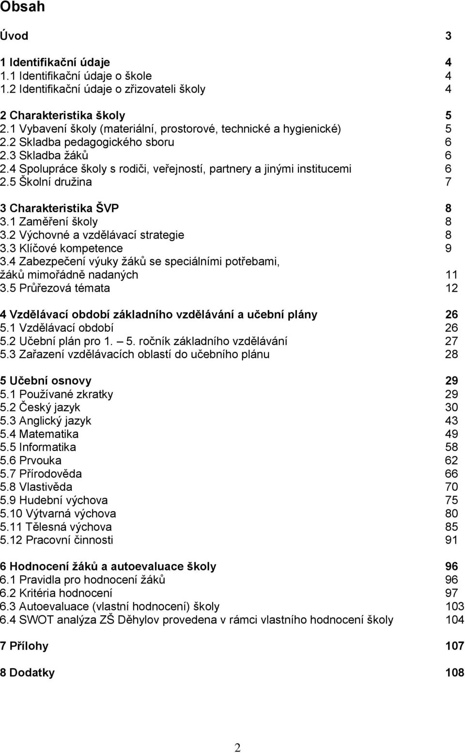 5 Školní druţina 7 3 Charakteristika ŠVP 8 3.1 Zaměření školy 8 3.2 Výchovné a vzdělávací strategie 8 3.3 Klíčové kompetence 9 3.