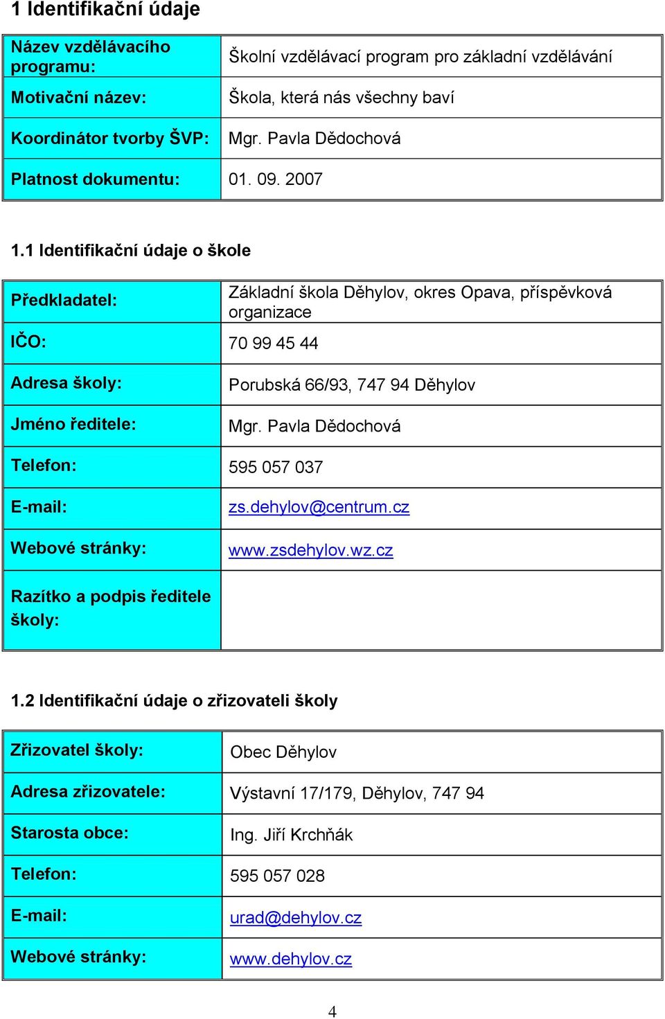 1 Identifikační údaje o škole Předkladatel: IČO: 70 99 45 44 Základní škola Děhylov, okres Opava, příspěvková organizace Adresa školy: Jméno ředitele: Porubská 66/93, 747 94 Děhylov Mgr.