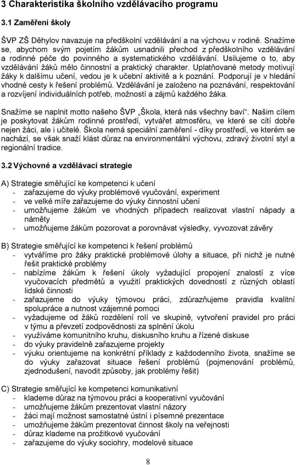 Usilujeme o to, aby vzdělávání ţáků mělo činnostní a praktický charakter. Uplatňované metody motivují ţáky k dalšímu učení, vedou je k učební aktivitě a k poznání.