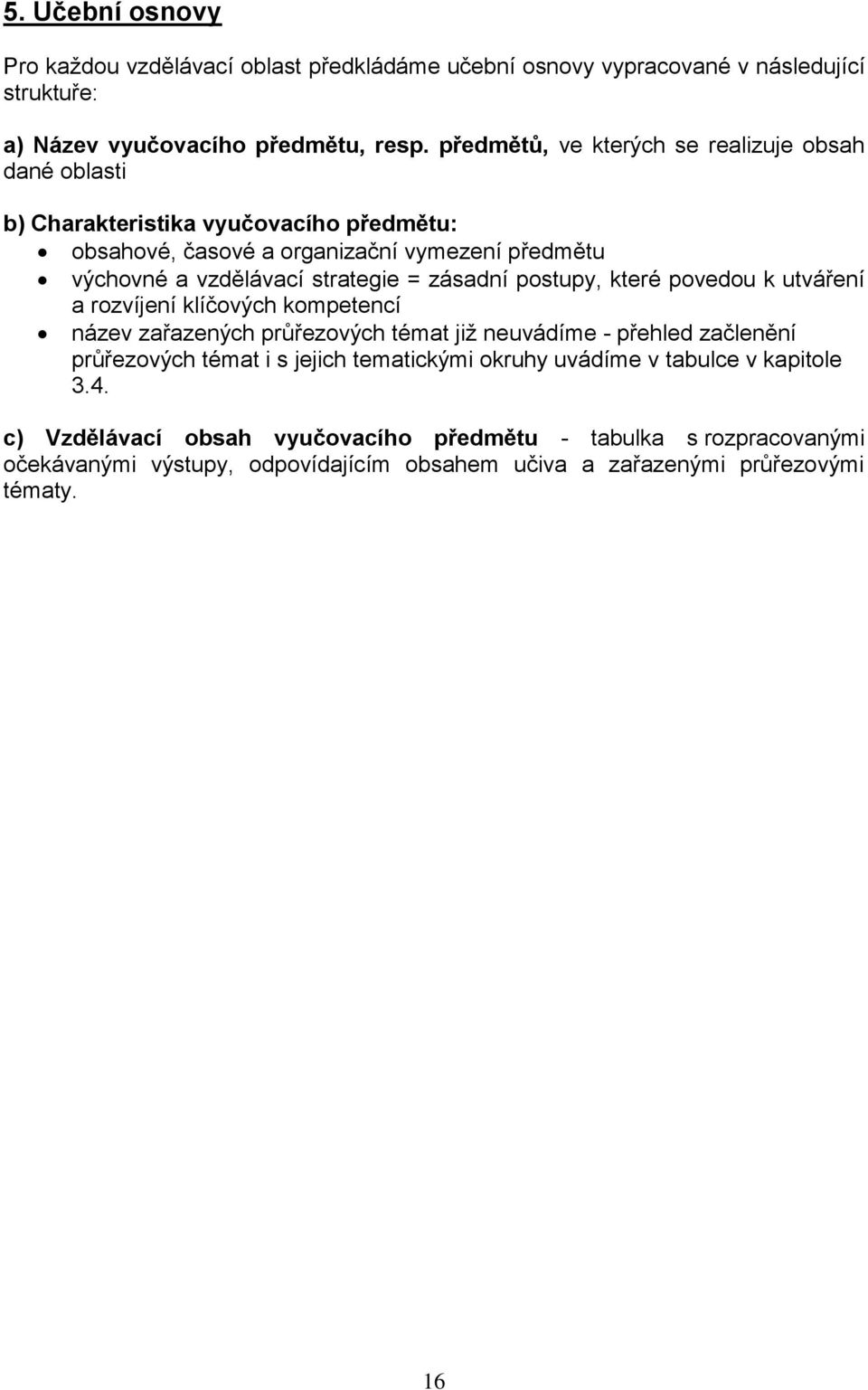 = zásadní postupy, které povedou k utváření a rozvíjení klíčových kompetencí název zařazených průřezových témat již neuvádíme - přehled začlenění průřezových témat i s jejich