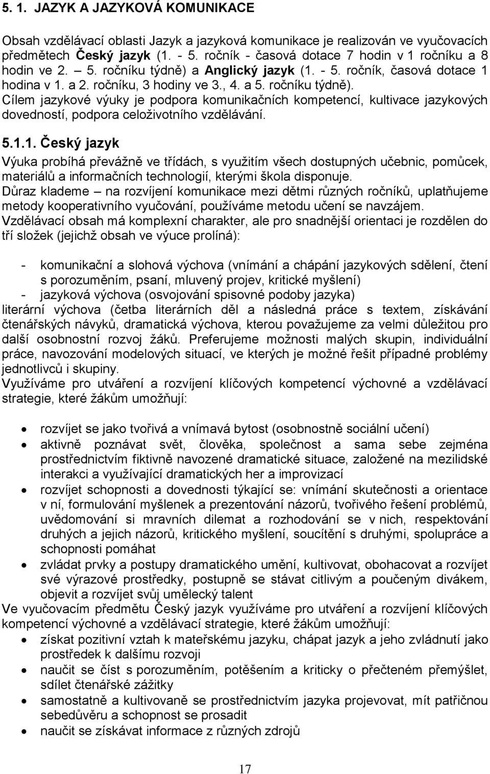 a Anglický jazyk (1. - 5. ročník, časová dotace 1 hodina v 1. a 2. ročníku, 3 hodiny ve 3., 4. a 5. ročníku týdně).