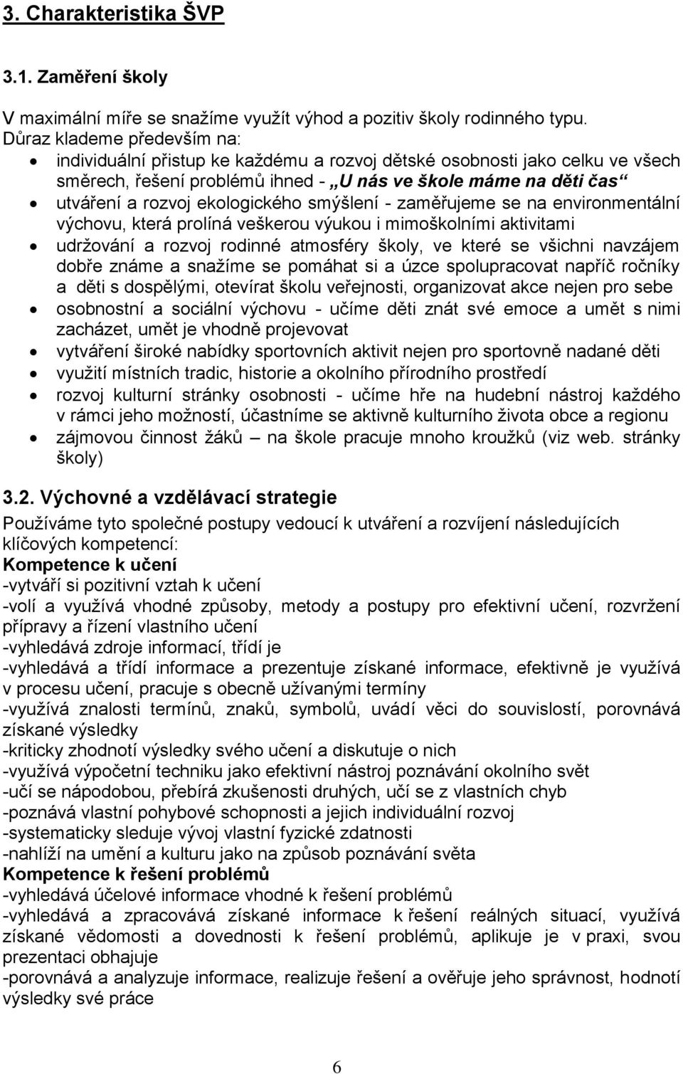 ekologického smýšlení - zaměřujeme se na environmentální výchovu, která prolíná veškerou výukou i mimoškolními aktivitami udržování a rozvoj rodinné atmosféry školy, ve které se všichni navzájem