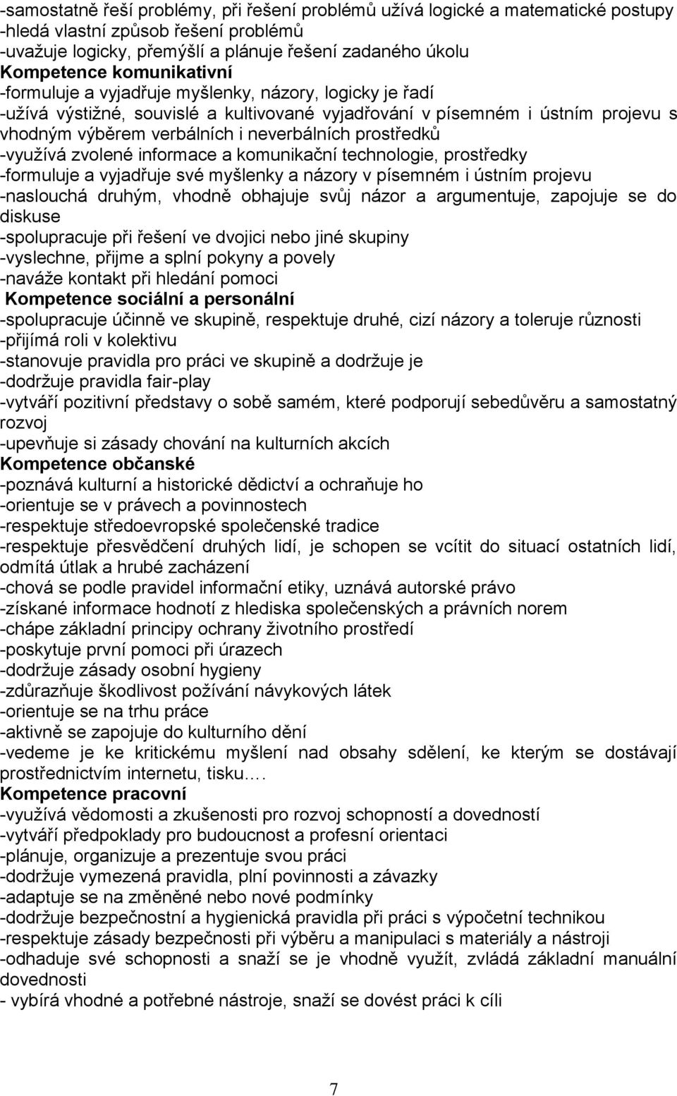 prostředků -využívá zvolené informace a komunikační technologie, prostředky -formuluje a vyjadřuje své myšlenky a názory v písemném i ústním projevu -naslouchá druhým, vhodně obhajuje svůj názor a