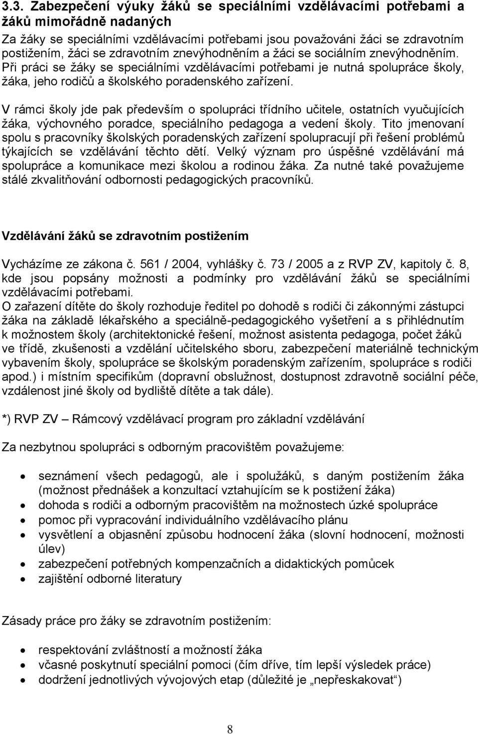 V rámci školy jde pak především o spolupráci třídního učitele, ostatních vyučujících žáka, výchovného poradce, speciálního pedagoga a vedení školy.