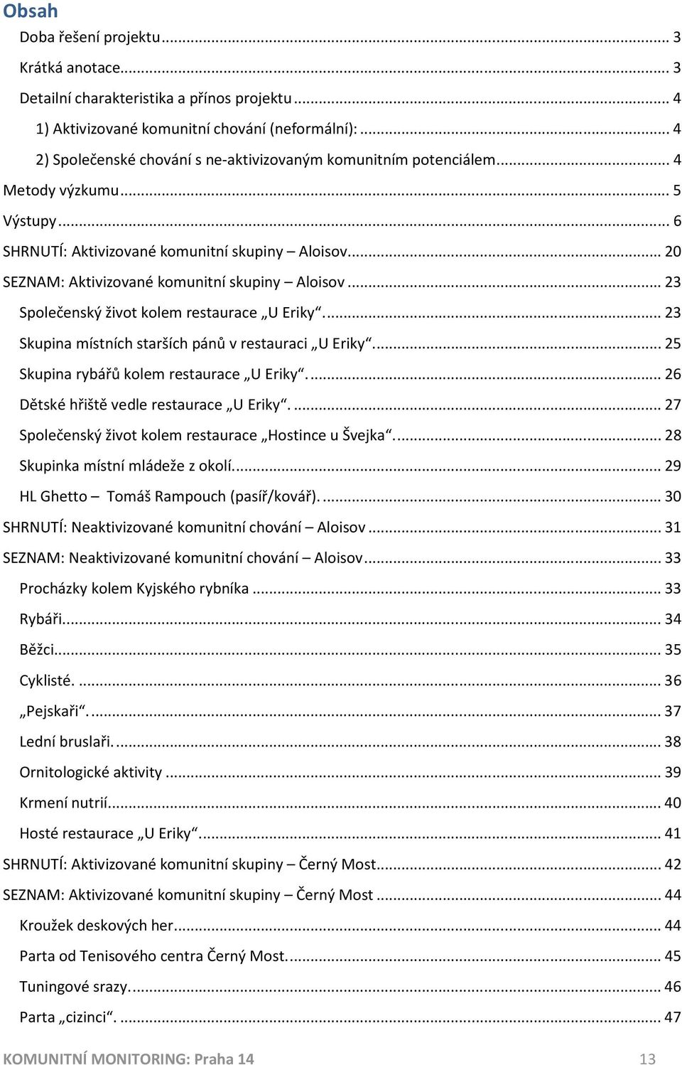 .. 20 SEZNAM: Aktivizované komunitní skupiny Aloisov... 23 Společenský život kolem restaurace U Eriky.... 23 Skupina místních starších pánů v restauraci U Eriky.