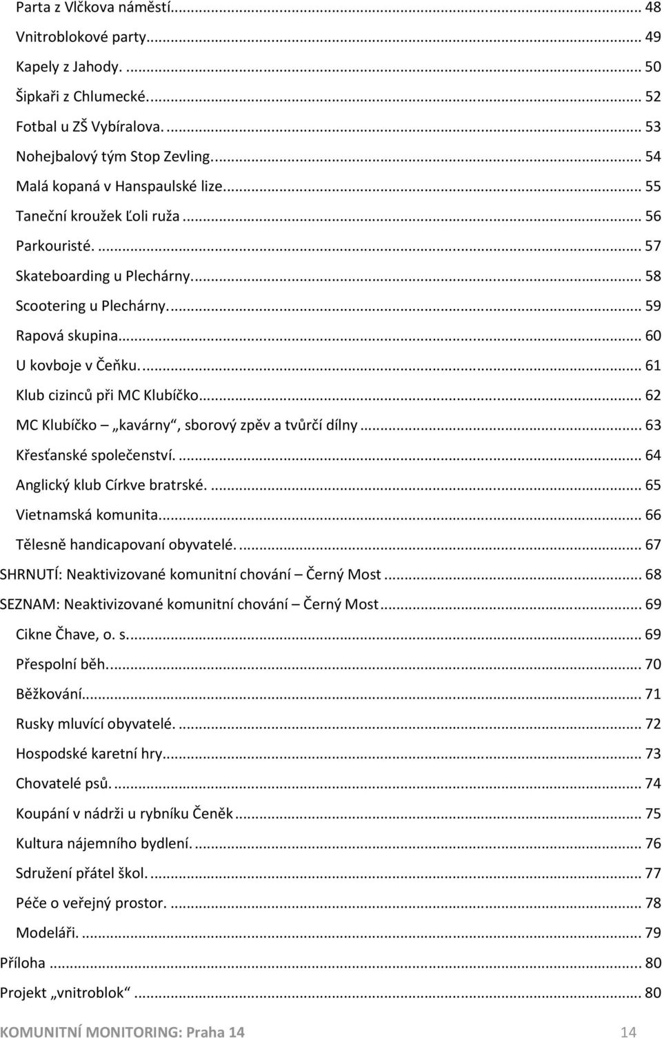 .. 62 MC Klubíčko kavárny, sborový zpěv a tvůrčí dílny... 63 Křesťanské společenství.... 64 Anglický klub Církve bratrské.... 65 Vietnamská komunita.... 66 Tělesně handicapovaní obyvatelé.