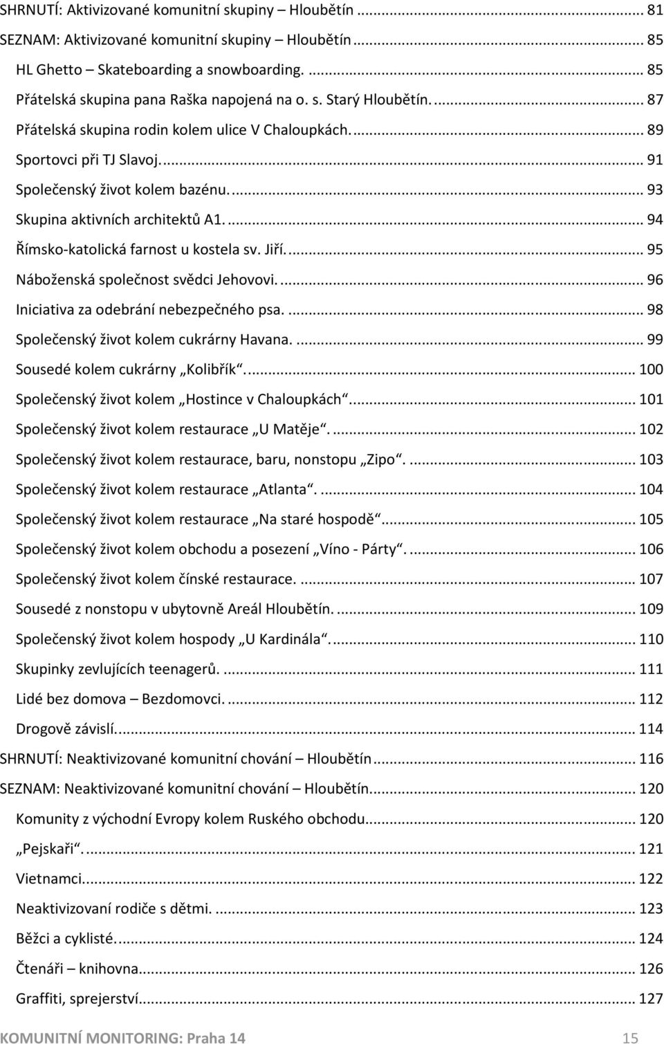 ... 94 Římsko-katolická farnost u kostela sv. Jiří.... 95 Náboženská společnost svědci Jehovovi.... 96 Iniciativa za odebrání nebezpečného psa.... 98 Společenský život kolem cukrárny Havana.