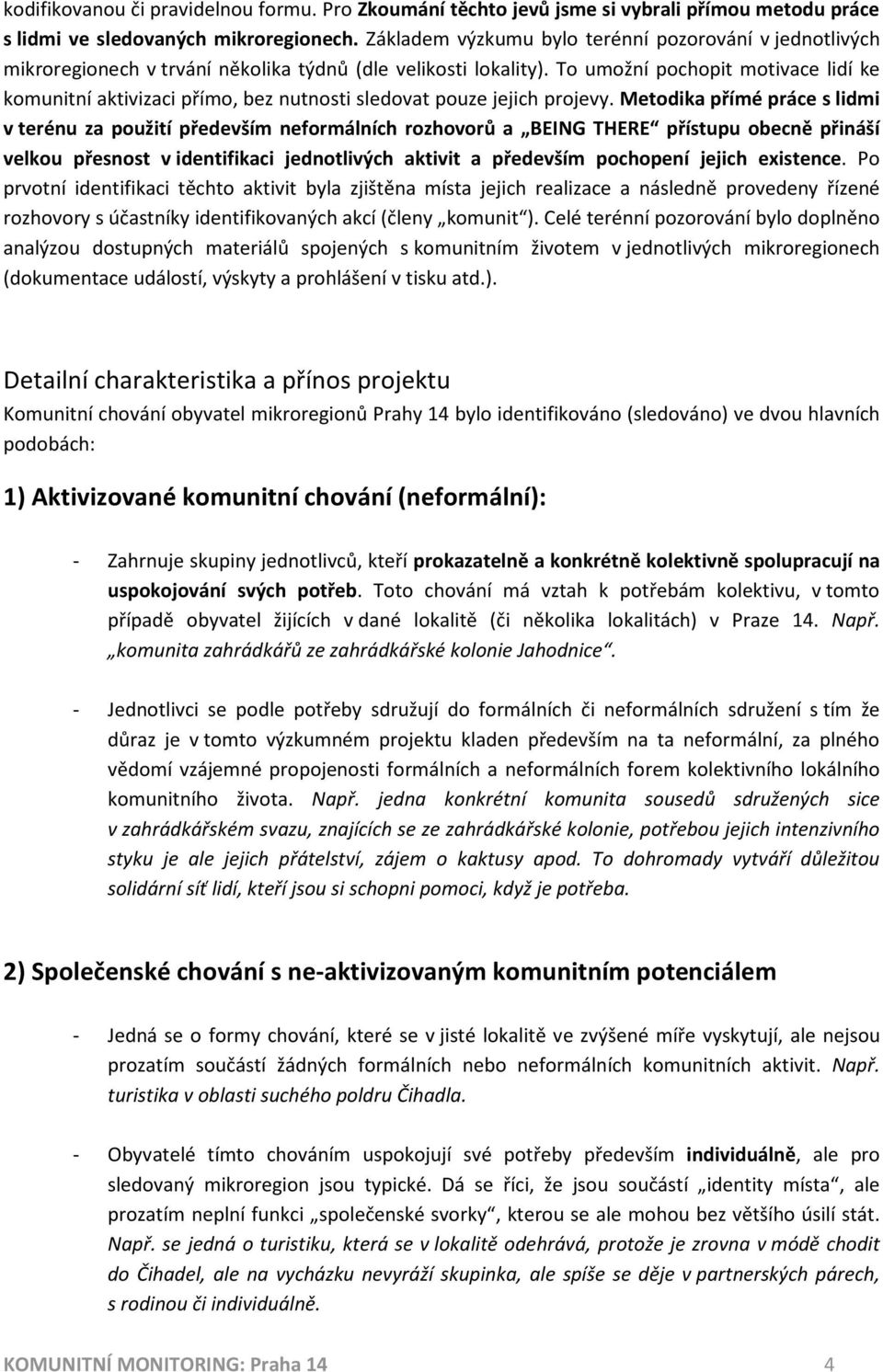 To umožní pochopit motivace lidí ke komunitní aktivizaci přímo, bez nutnosti sledovat pouze jejich projevy.