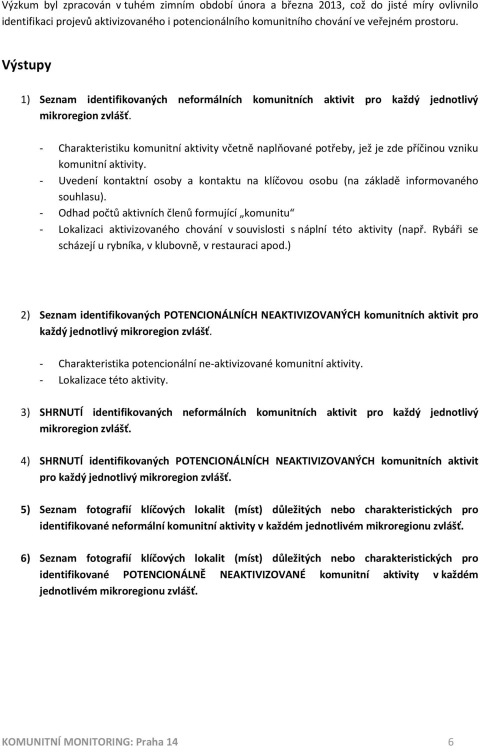 - Charakteristiku komunitní aktivity včetně naplňované potřeby, jež je zde příčinou vzniku komunitní aktivity.