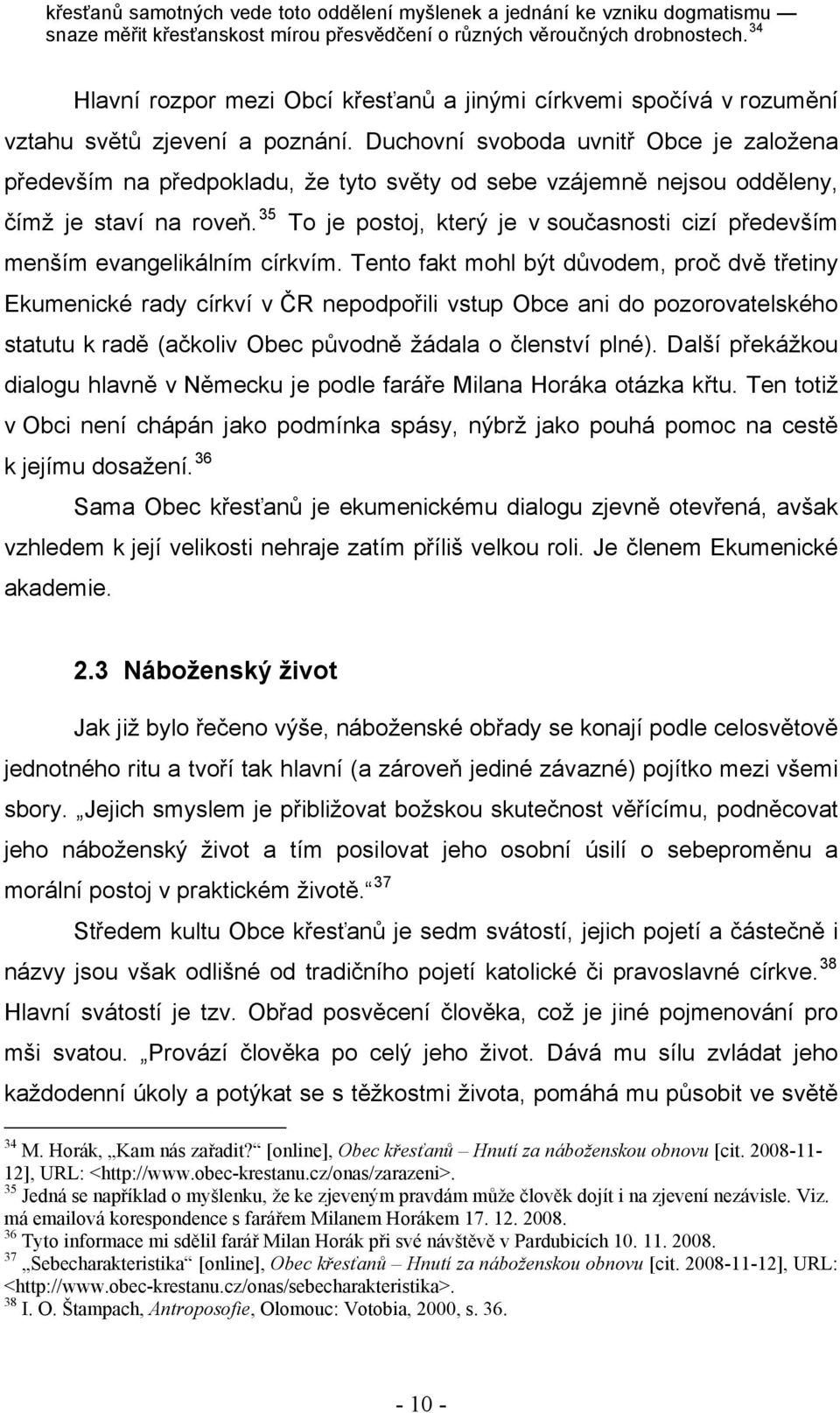 Duchovní svoboda uvnitř Obce je založena především na předpokladu, že tyto světy od sebe vzájemně nejsou odděleny, čímž je staví na roveň.