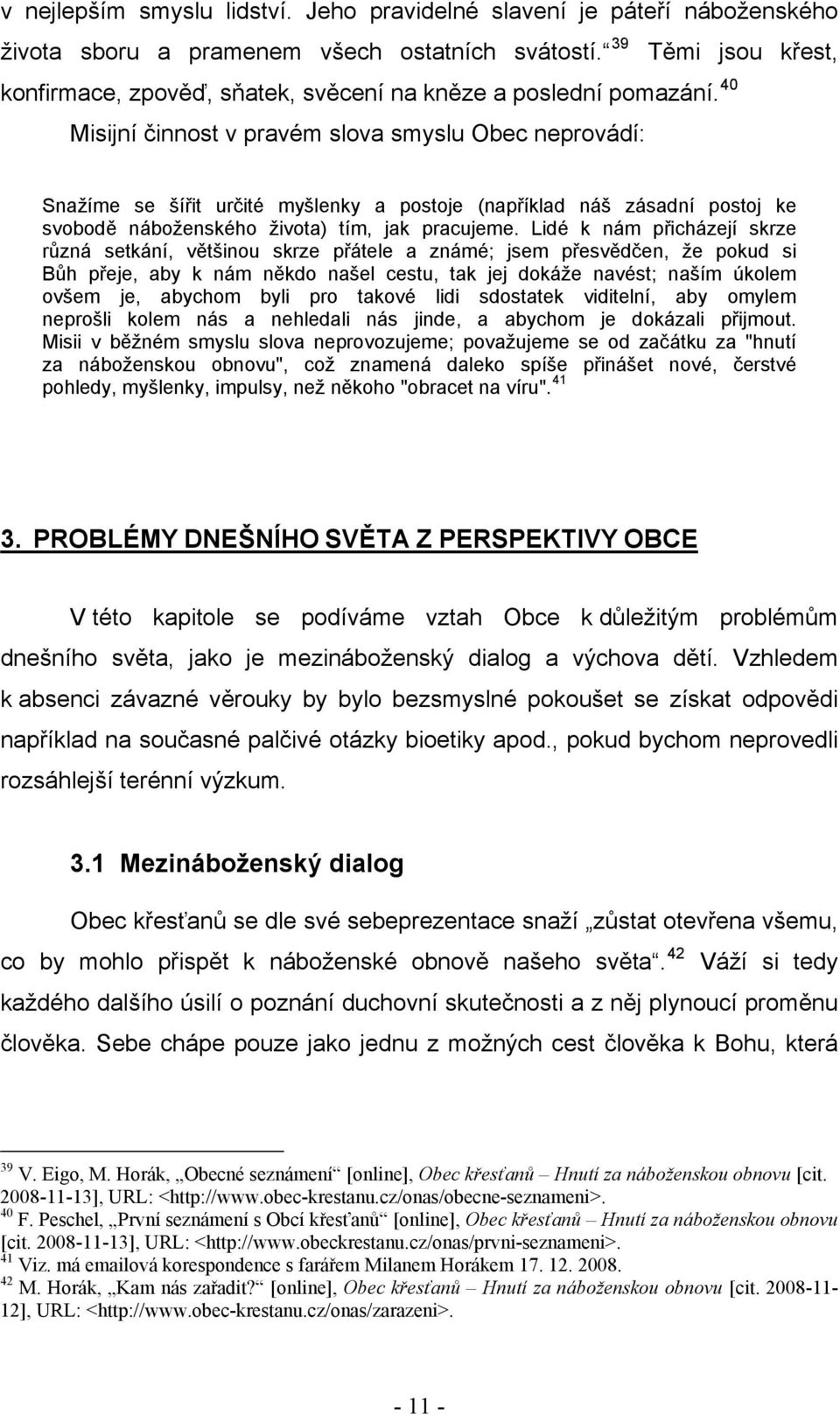 40 Misijní činnost v pravém slova smyslu Obec neprovádí: Snažíme se šířit určité myšlenky a postoje (například náš zásadní postoj ke svobodě náboženského života) tím, jak pracujeme.