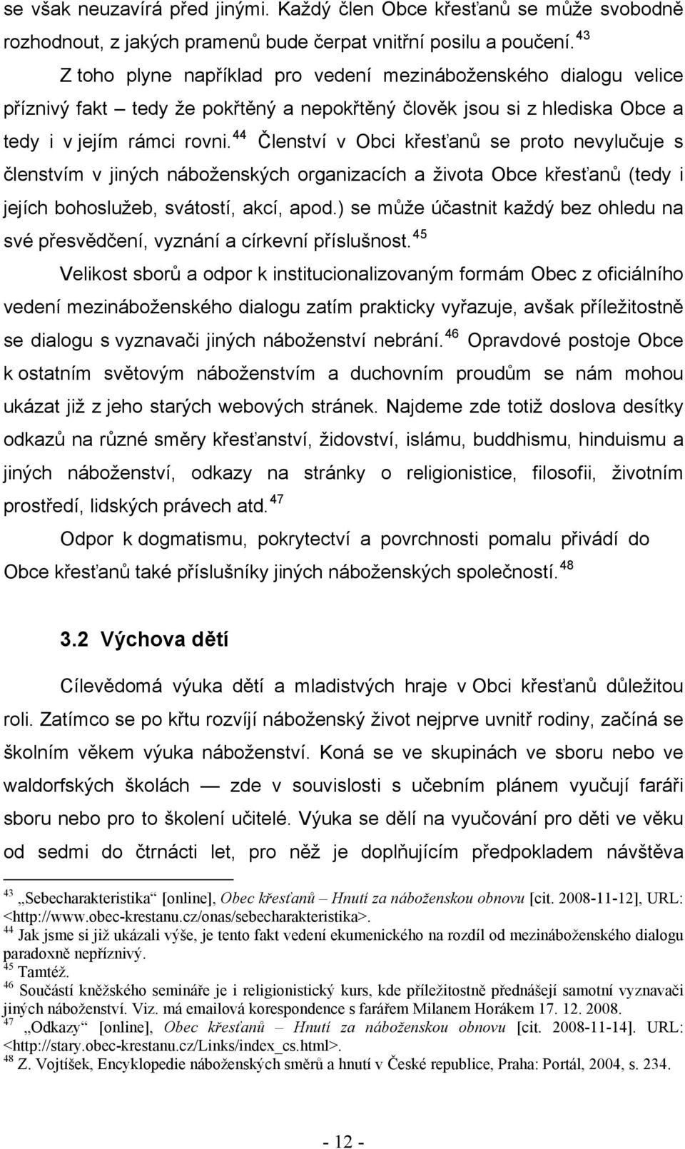 44 Členství v Obci křesťanů se proto nevylučuje s členstvím v jiných náboženských organizacích a života Obce křesťanů (tedy i jejích bohoslužeb, svátostí, akcí, apod.