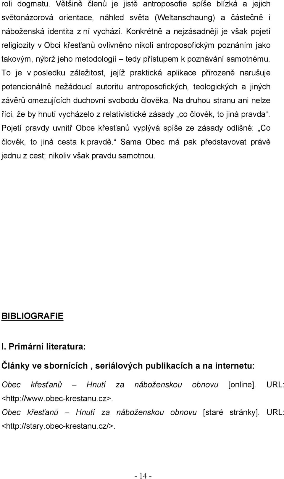 To je v posledku záležitost, jejíž praktická aplikace přirozeně narušuje potencionálně nežádoucí autoritu antroposofických, teologických a jiných závěrů omezujících duchovní svobodu člověka.