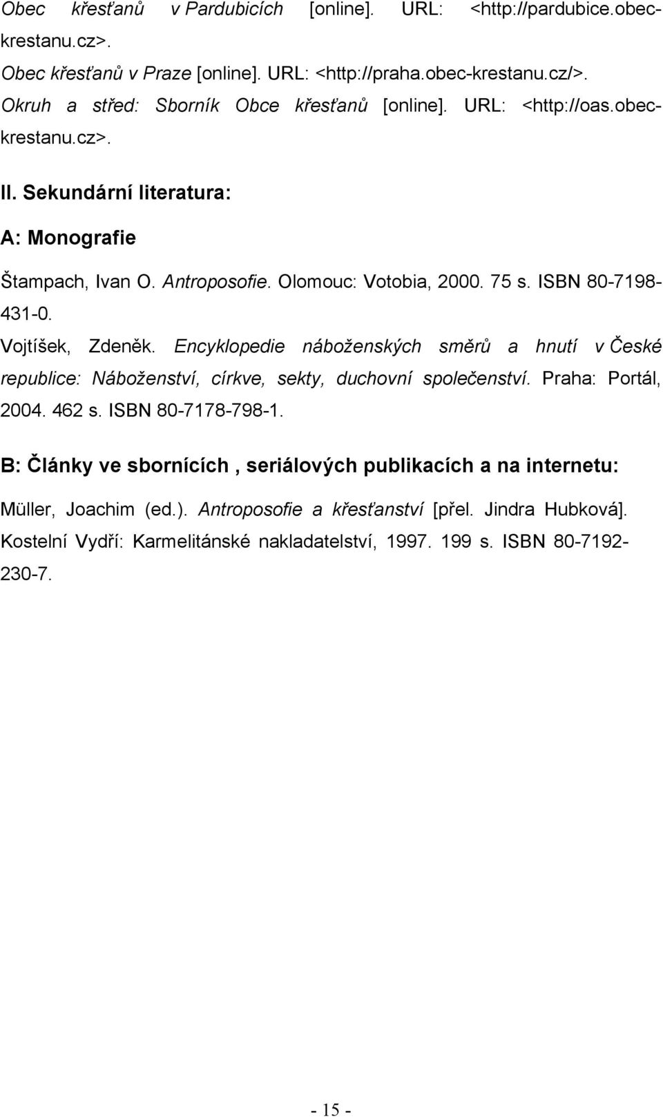 ISBN 80-7198- 431-0. Vojtíšek, Zdeněk. Encyklopedie náboženských směrů a hnutí v České republice: Náboženství, církve, sekty, duchovní společenství. Praha: Portál, 2004. 462 s.