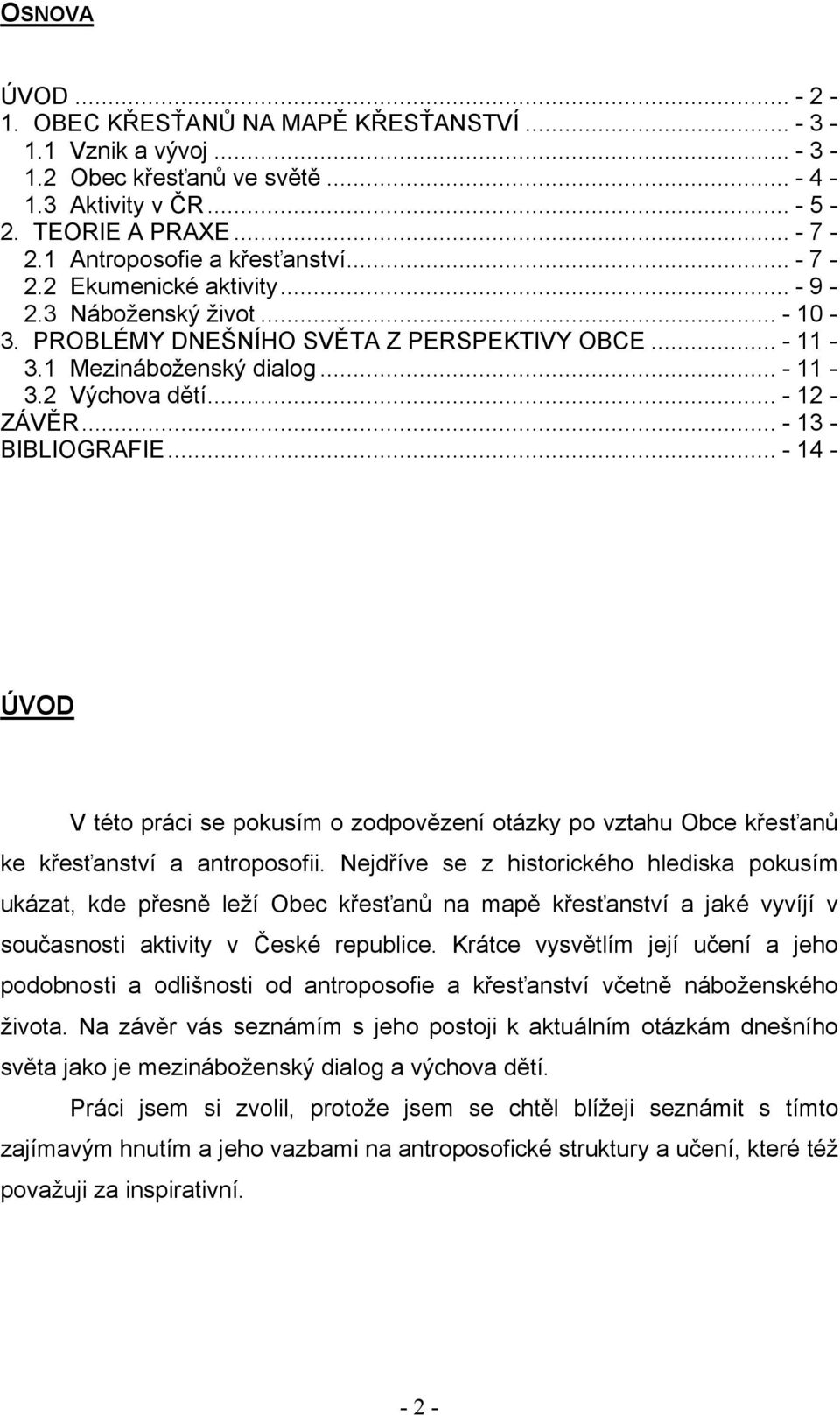 .. - 12 - ZÁVĚR... - 13 - BIBLIOGRAFIE... - 14 - ÚVOD V této práci se pokusím o zodpovězení otázky po vztahu Obce křesťanů ke křesťanství a antroposofii.