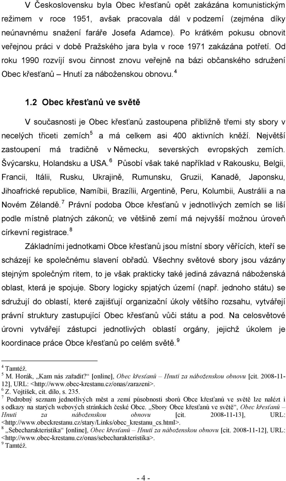 Od roku 1990 rozvíjí svou činnost znovu veřejně na bázi občanského sdružení Obec křesťanů Hnutí za náboženskou obnovu. 4 1.