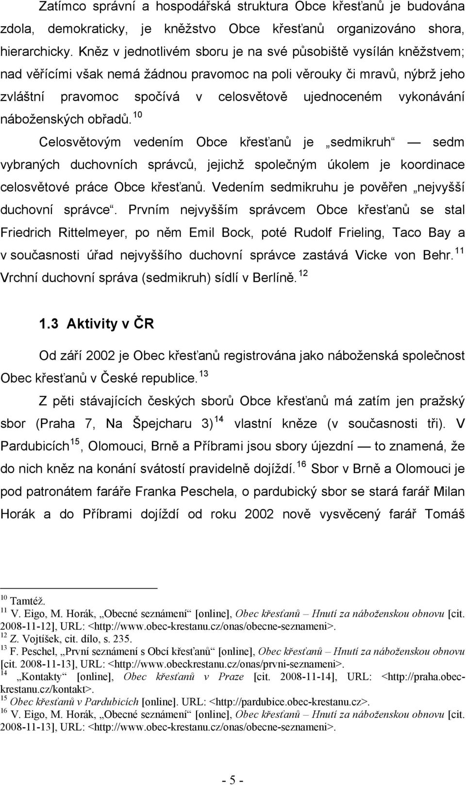 vykonávání náboženských obřadů. 10 Celosvětovým vedením Obce křesťanů je sedmikruh sedm vybraných duchovních správců, jejichž společným úkolem je koordinace celosvětové práce Obce křesťanů.